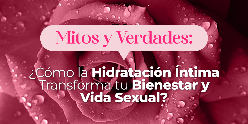 Mitos y Verdades: ¿Cómo la Hidratación Íntima Transforma tu Bienestar y Vida Sexual? - Zenzsual 