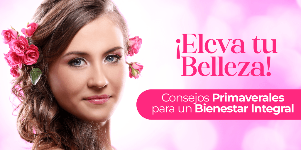 ¡Eleva tu Belleza! Consejos Primaverales Para un Bienestar Integral - Zenzsual 