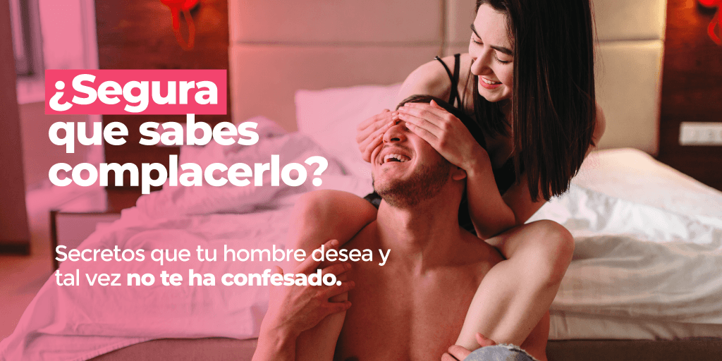 ¿Segura que sabes complacerlo? Secretos que tu hombre desea y tal vez no te ha confesado. - Zenzsual 