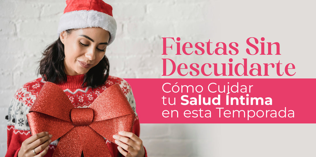 Fiestas Sin Descuidarte: Cómo Cuidar tu Salud Íntima en esta Temporada