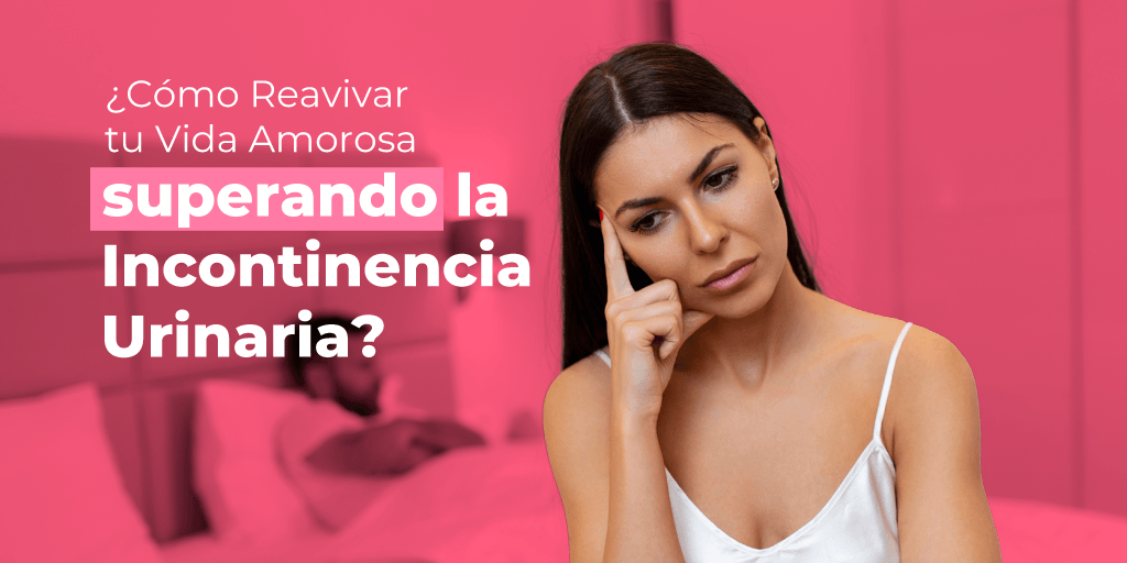 ¿Cómo Reavivar tu Vida Amorosa Superando la Incontinencia Urinaria? - Zenzsual 