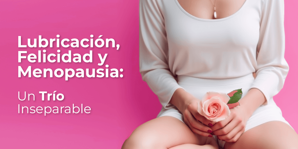 Lubricación, felicidad y menopausia: Un Trío Inseparable - Zenzsual 